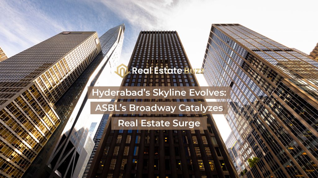 Hyderabad’s Skyline Evolves: ASBL’s Broadway Catalyzes Real Estate Surge